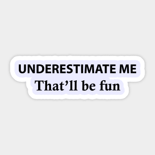 Underestimate Me That'll Be Fun Sticker